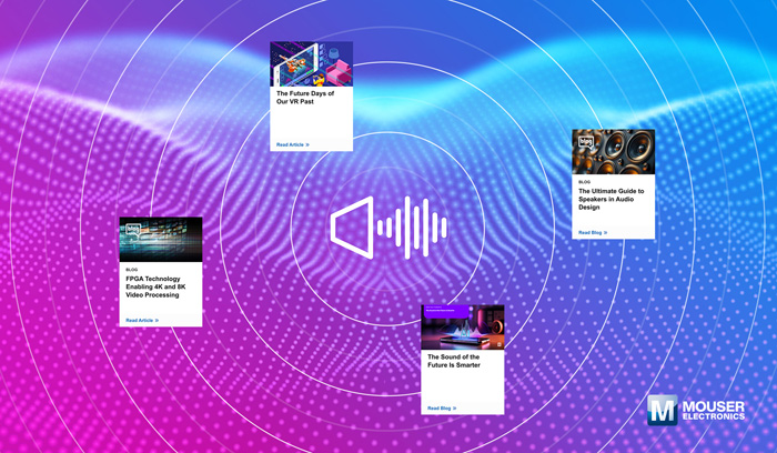 視聽技術“一站式”指南:貿澤電子新推AV資源庫,破解產品創新密碼 視聽技術“一站式”指南:貿澤電子新推AV資源庫,破解產品創新密碼